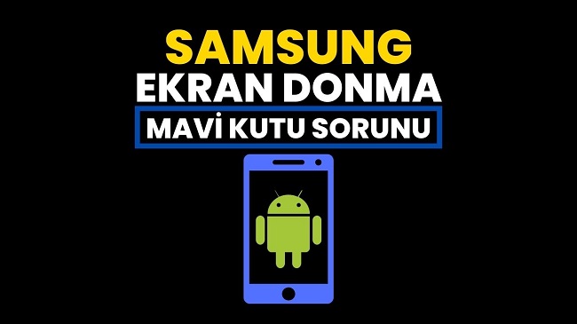 SAMSUNG EKRAN DONMA Android Mavi Kare Sorunu